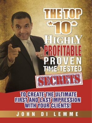 cover image of The Top *10* Highly Profitable, Proven, Time-Tested Secrets to Create the Ultimate First and Last Impression with Your Clients